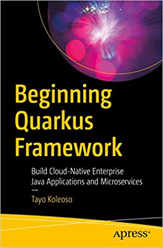 Beginning Quarkus Framework: Build Cloud Native Enterprise Java Applications and Microservices
