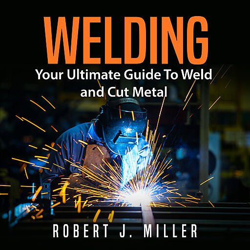 Welding: Your Ultimate Guide to Weld and Cut Metal (Audiobook)