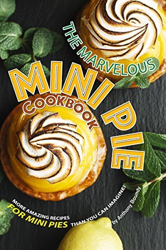 The Marvelous Mini Pie Cookbook: More amazing recipes for mini pies than you can imagine!