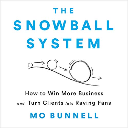 The Snowball System: How to Win More Business and Turn Clients into Raving Fans [Audiobook]