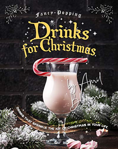 Fancy Popping Drinks for Christmas: Drinks That Sprinkle the Joy of Christmas In Your Life
