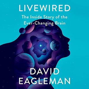 Livewired: The Inside Story of the Ever Changing Brain [Audiobook]