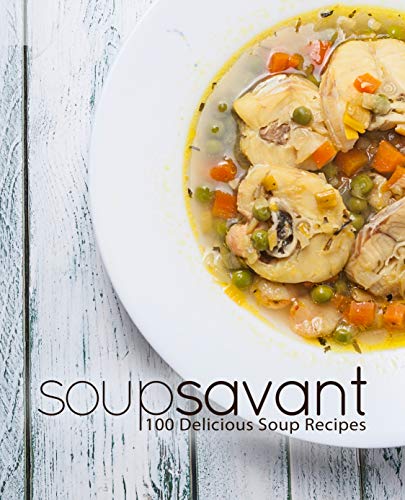 Soup Savant: 100 Delicious Soup Recipes