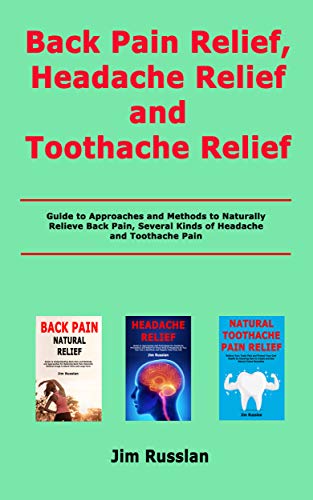 Back Pain Relief, Headache Relief and Toothache Relief: Guide to Approaches and Methods to Naturally Relieve Back Pain