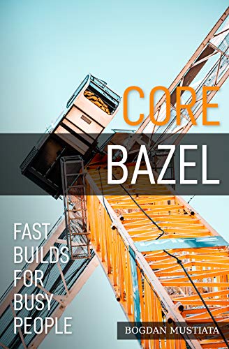 Core Bazel: Fast Builds For Busy People