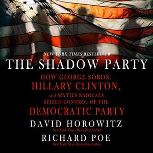 The Shadow Party: How George Soros, Hillary Clinton, and Sixties Radicals Seized Control of the Democratic Party [Audiobook]