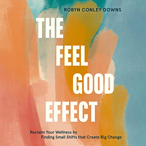 The Feel Good Effect: Reclaim Your Wellness by Finding Small Shifts that Create Big Change (Audiobook)