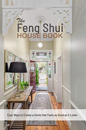 THE FENG SHUI HOUSE BOOK: Easy Ways to Create a Home that Feels as Good ...