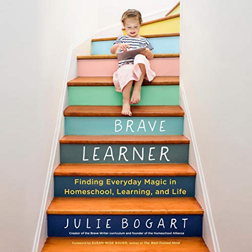 The Brave Learner: Finding Everyday Magic in Homeschool, Learning, and Life (Audiobook)