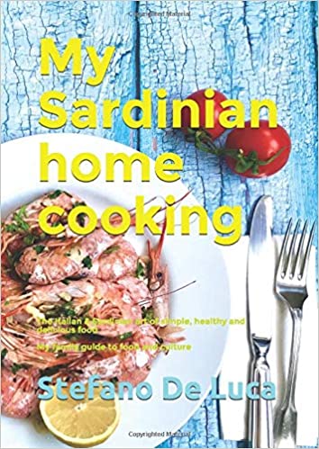 My Sardinian home cooking: The Italian & Sardinian art of simple, healthy and delicious food My family guide to food and culture