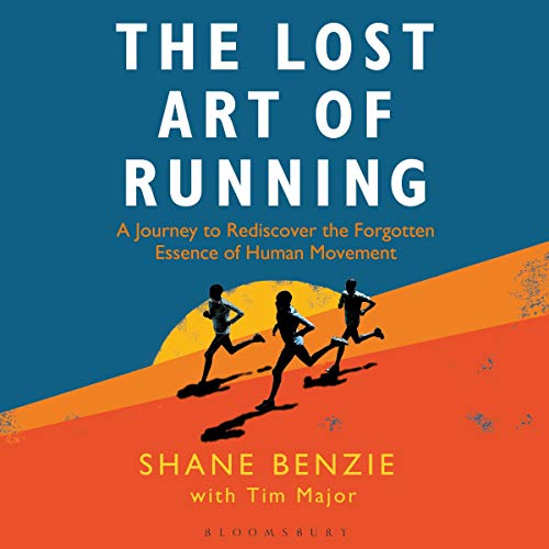 The Lost Art of Running: A Journey to Rediscover the Forgotten Essence of Human Movement [Audiobook]