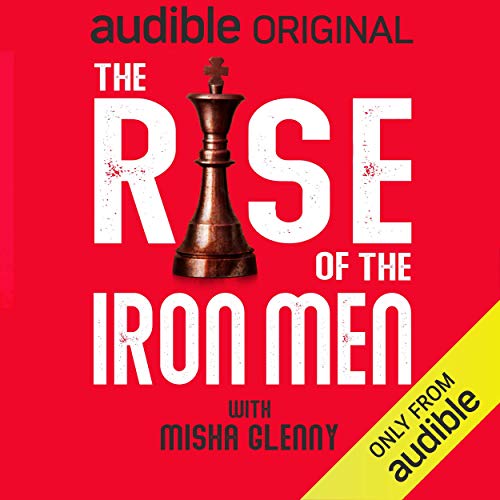 The Rise of the Iron Men With Misha Glenny [Audiobook]
