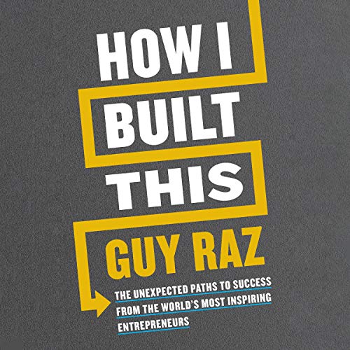 How I Built This: The Unexpected Paths to Success from the World's Most Inspiring Entrepreneurs [Audiobook]