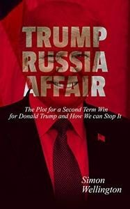 TRUMP RUSSIA AFFAIR: The Plot for a Second Term Win for Donald Trump and How We can Stop It