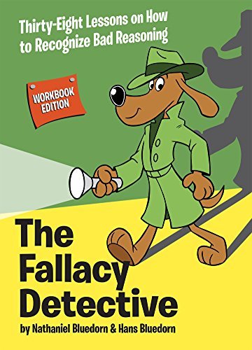 The Fallacy Detective: Thirty Eight Lessons on How to Recognize Bad Reasoning