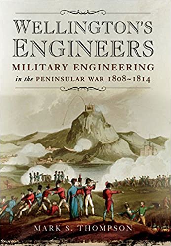 Wellington's Engineers: Military Engineering in the Peninsular War 1808 1814