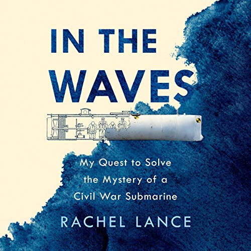 In the Waves: My Quest to Solve the Mystery of a Civil War Submarine [Audiobook]