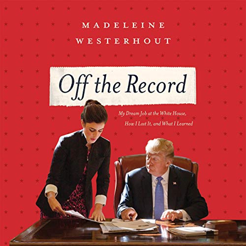 Off the Record: My Dream Job at the White House, How I Lost It, and What I Learned [Audiobook]