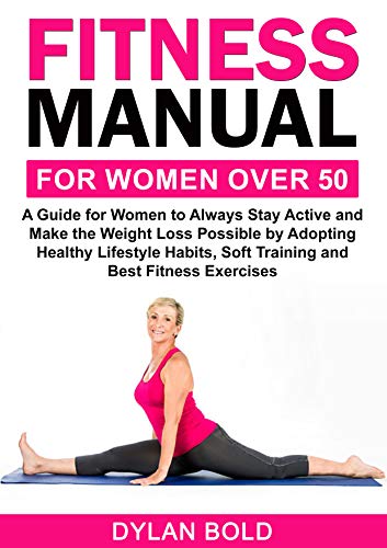 Fitness Manual for Women Over 50: A Guide for Women to Always Stay Active and Make the Weight Loss