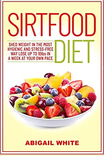 Sirtfood Diet: Lose Weight in the Most Hygienic and Stress Free Way, Activate Your Skinny Gene, Burn Fat & Get Lean