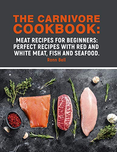 The Carnivore Cookbook: Meat Recipes for Beginners : perfect recipes with red and white meat, fish and seafood