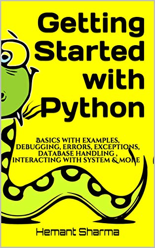 Getting Started with Python: Basics with examples, debugging, errors, exceptions, database handling
