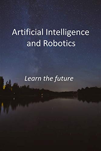 Artificial Intelligence and Robotics: Learn the future