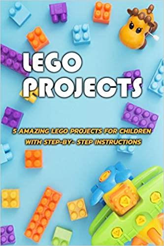 Lego Projects: 5 Amazing Lego Projects For Children With Step by step Instructions: Lego Projects for Children