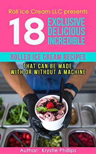 18 Exclusive Delicious Incredible Rolled Ice Cream Recipes: That Can Be Made With Or Without A Machine