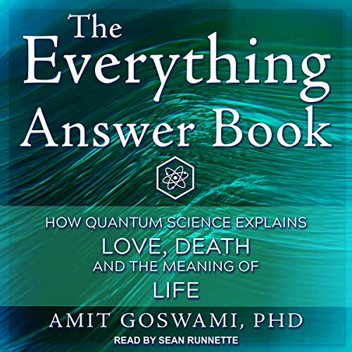 The Everything Answer Book: How Quantum Science Explains Love, Death, and the Meaning of Life [Audiobook]