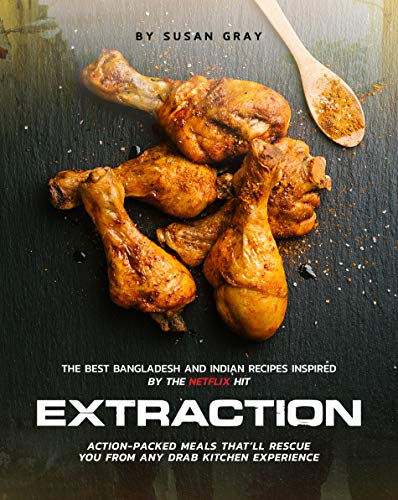 Extraction: The Best Bangladesh And Indian Recipes Inspired by the Netflix Hit