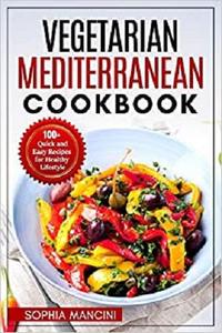 Vegetarian Mediterranean Cookbook: 100+ Quick and Easy Recipes for Healthy Lifestyle