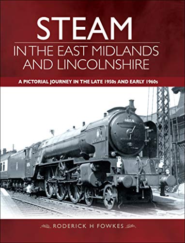 Steam in the East Midlands and Lincolnshire: A Pictorial Journey in the Late 1950s and Early 1960s [EPUB]