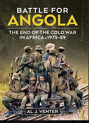 Battle For Angola: The End of the Cold War in Africa c 1975 89