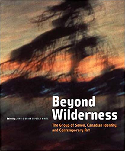Beyond Wilderness: The Group of Seven, Canadian Identity, and Contemporary Art, 1st Edition