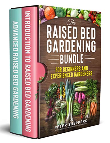Raised Bed Gardening Bundle for Beginners and Experienced Gardeners: The ultimate guide to produce organic vegetables with tips