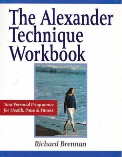 The Alexander Technique Workbook: Your Personal Program for Health, Poise and Fitness