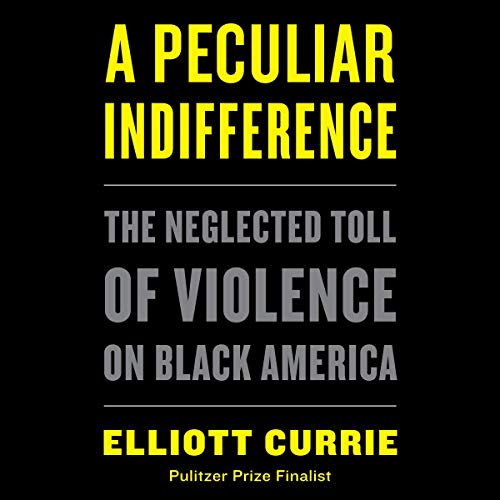 A Peculiar Indifference: The Neglected Toll of Violence on Black America [Audiobook]