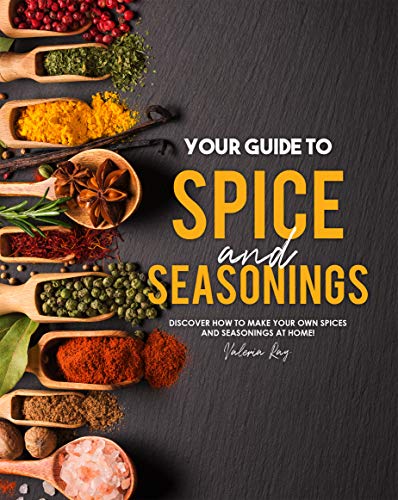 Your Guide to Spice and Seasonings: Discover How to Make Your Own Spices and Seasonings at Home!
