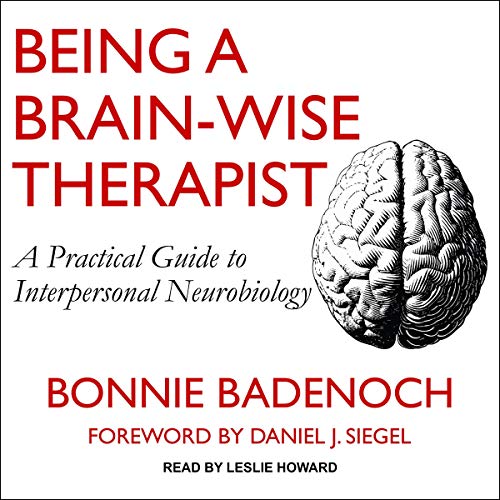 Being a Brain Wise Therapist: A Practical Guide to Interpersonal Neurobiology [Audiobook]