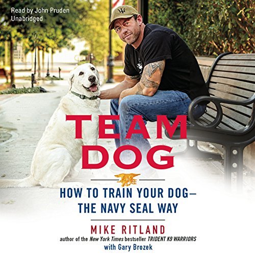 Team Dog: How to Train Your Dog   the Navy SEAL Way [Audiobook]