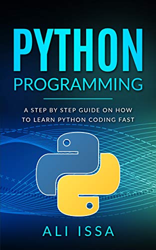 Python Programming: a Step by step Guide on How to Learn Python Coding Fast
