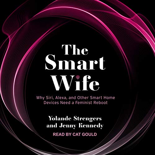 The Smart Wife: Why Siri, Alexa, and Other Smart Home Devices Need a Feminist Reboot (Audiobook)