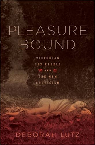 Pleasure Bound: Victorian Sex Rebels and the New Eroticism