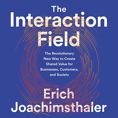 The Interaction Field: The Revolutionary New Way to Create Shared Value for Businesses, Customers, and Society (Audiobook)