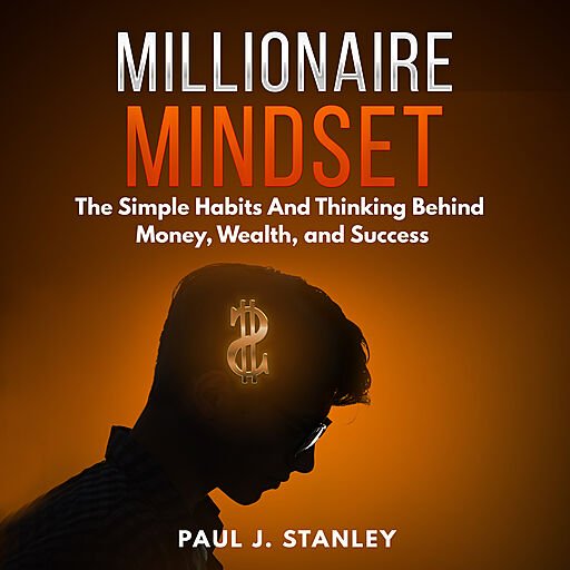 Millionaire Mindset: The Simple Habits and Thinking Behind Money, Wealth, and Success (Audiobook)