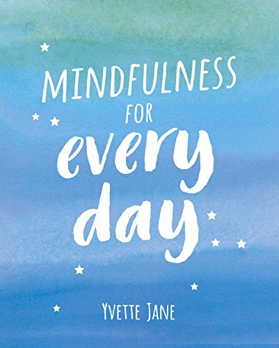 Mindfulness for Every Day: Practical Tips and Calming Mantras for Finding Peace and Living in the Moment