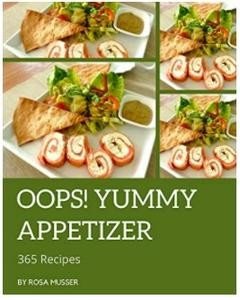 Oops! 365 Yummy Appetizer Recipes: Yummy Appetizer Cookbook   Where Passion for Cooking Begins