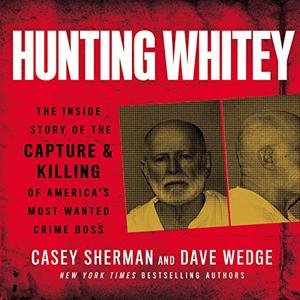 Hunting Whitey: The Inside Story of the Capture & Killing of America's Most Wanted Crime Boss [Audiobook]