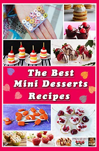 The Best Mini Desserts Recipes: All Recipes with Color Pictures & Easy Instructions. Simple Cookbook